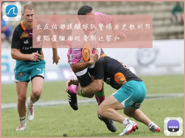 长友佑都提醒球队警惕历史教训勿重蹈覆辙面对哥斯达黎加