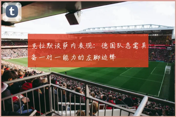 克拉默谈萨内表现：德国队急需具备一对一能力的左脚边锋