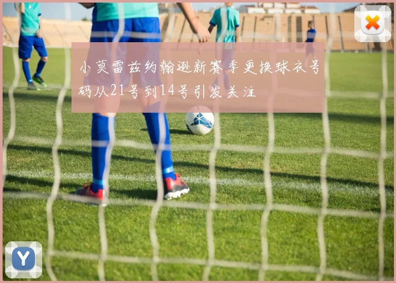 小莫雷兹约翰逊新赛季更换球衣号码从21号到14号引发关注