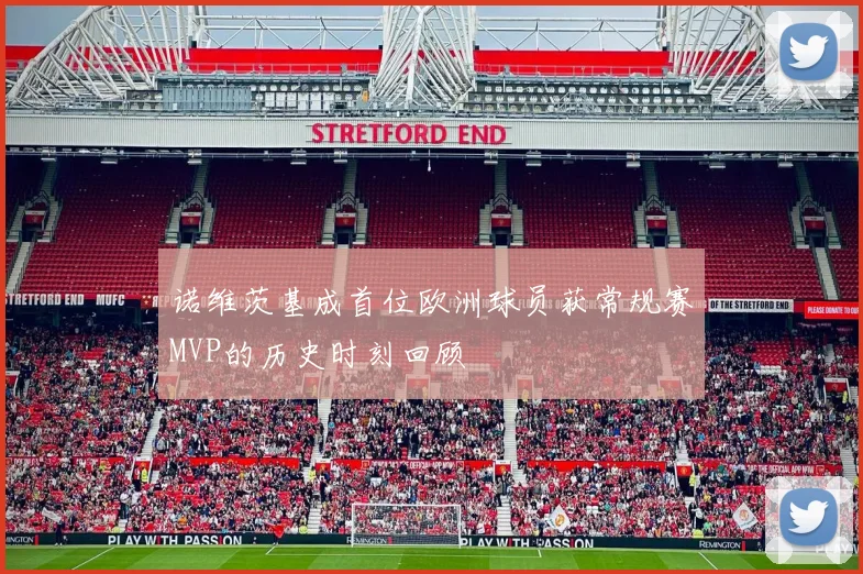 诺维茨基成首位欧洲球员获常规赛MVP的历史时刻回顾